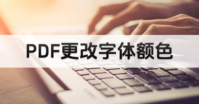 PDF更改字体额色 怎样进行PDF在线编辑字体颜色?PDF字体颜色如何在线更改?