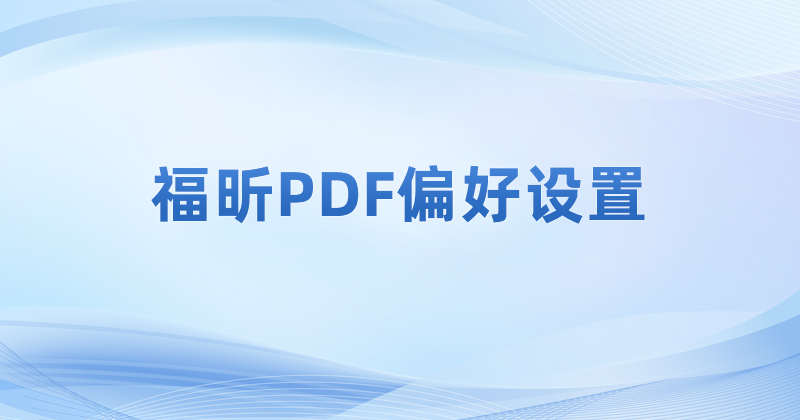 怎么调整PDF阅读器的基础设置?pdf修改软件基础设置的方法