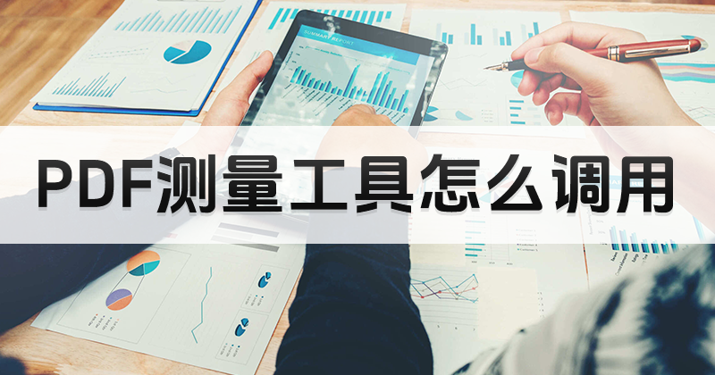 如何调用PDF测量工具?PDF打开软件测量工具教程