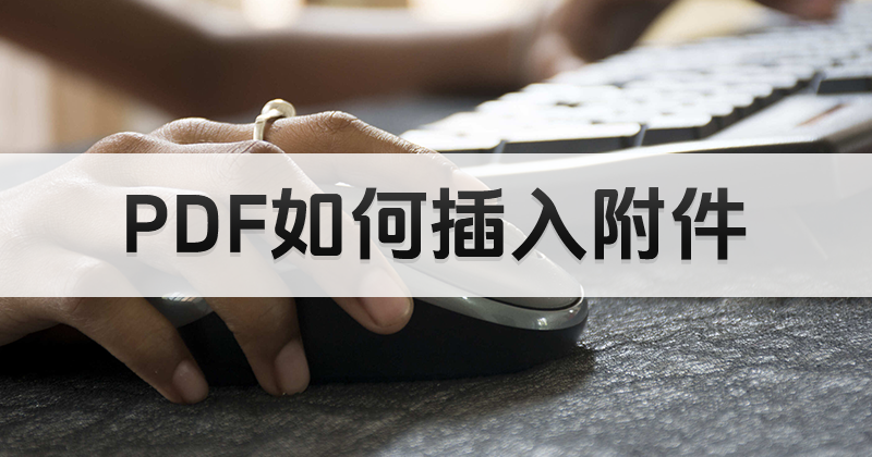 PDF如何添加附件呢?PDF添加附件教程