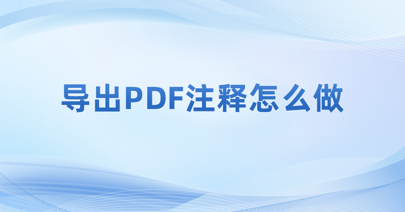 PDF注释怎么导出成文件?如何将PDF注释内容进行导出?